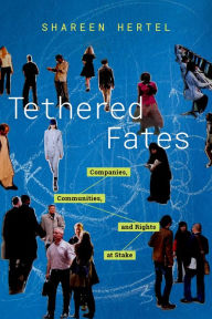 Title: Tethered Fates: Companies, Communities, and Rights at Stake, Author: Shareen Hertel