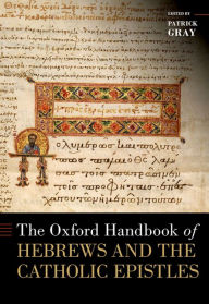 Title: The Oxford Handbook of Hebrews and the Catholic Epistles, Author: Patrick Gray