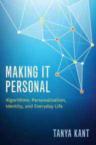 Title: Making it Personal: Algorithmic Personalization, Identity, and Everyday Life, Author: Tanya Kant