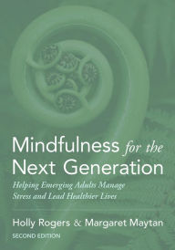 Title: Mindfulness for the Next Generation: Helping Emerging Adults Manage Stress and Lead Healthier Lives, Author: Holly Rogers