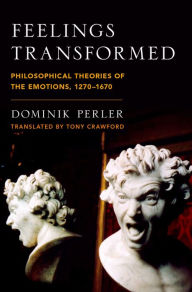 Title: Feelings Transformed: Philosophical Theories of the Emotions, 1270-1670, Author: Dominik Perler