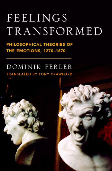 Feelings Transformed: Philosophical Theories of the Emotions, 1270-1670