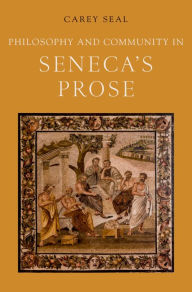 Title: Philosophy and Community in Seneca's Prose, Author: Carey Seal