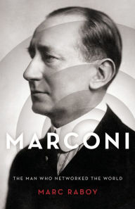 Title: Marconi: The Man Who Networked the World, Author: Marc Raboy