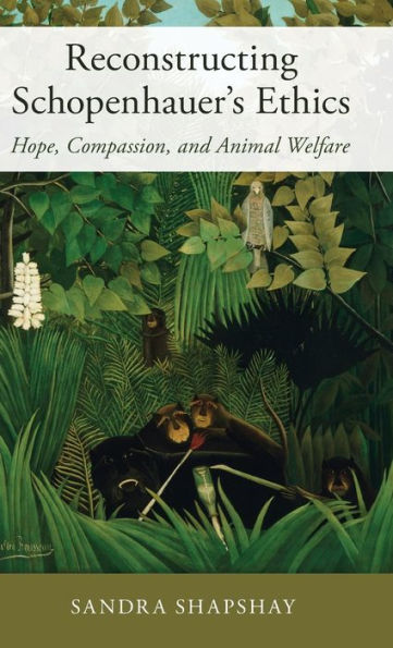 Reconstructing Schopenhauer's Ethics: Hope, Compassion, and Animal Welfare