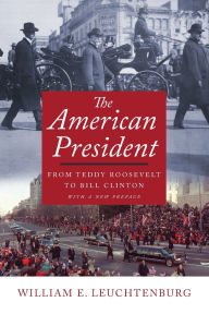 Title: The American President: From Teddy Roosevelt to Bill Clinton, Author: William E. Leuchtenburg