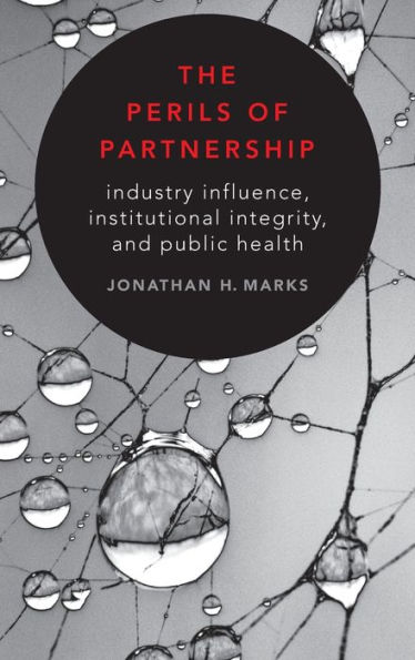 The Perils of Partnership: Industry Influence, Institutional Integrity, and Public Health