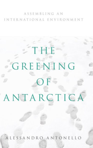 The Greening of Antarctica: Assembling an International Environment