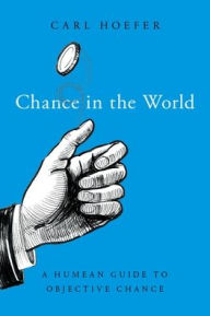 Title: Chance in the World: A Humean Guide to Objective Chance, Author: Carl Hoefer