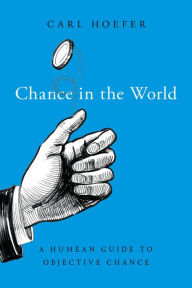 Title: Chance in the World: A Humean Guide to Objective Chance, Author: Carl Hoefer
