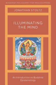 Title: Illuminating the Mind: An Introduction to Buddhist Epistemology, Author: Jonathan Stoltz