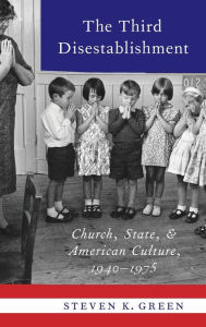 Title: The Third Disestablishment: Church, State, and American Culture, 1940-1975, Author: Steven K. Green