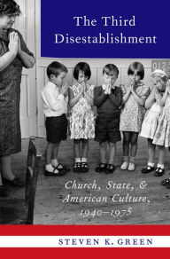 Title: The Third Disestablishment: Church, State, and American Culture, 1940-1975, Author: Steven K. Green