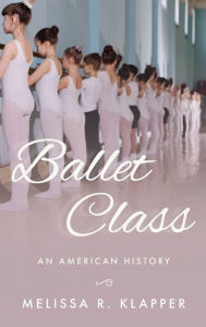 Free bestsellers ebooks download Ballet Class: An American History by Melissa R. Klapper ePub PDF MOBI