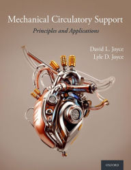 Title: Mechanical Circulatory Support: Principles and Applications, Author: David L. Joyce MD