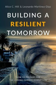 Title: Building a Resilient Tomorrow: How to Prepare for the Coming Climate Disruption, Author: Alice C. Hill