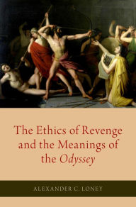 Title: The Ethics of Revenge and the Meanings of the Odyssey, Author: Alexander C. Loney