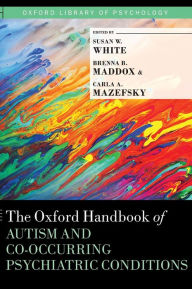 Title: The Oxford Handbook of Autism and Co-Occurring Psychiatric Conditions, Author: Susan W. White