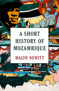 Title: A Short History of Mozambique, Author: Malyn Newitt