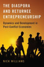 The Diaspora and Returnee Entrepreneurship: Dynamics and Development in Post-Conflict Economies