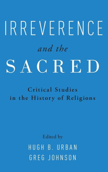 Irreverence and the Sacred: Critical Studies History of Religions