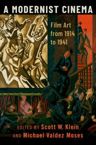 Title: A Modernist Cinema: Film Art from 1914 to 1941, Author: Scott W. Klein