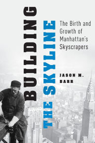 Title: Building the Skyline: The Birth and Growth of Manhattan's Skyscrapers, Author: Jason M. Barr