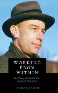 Title: Working from Within: The Nature and Development of Quine's Naturalism, Author: Sander Verhaegh