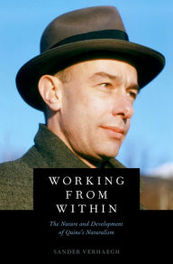 Title: Working from Within: The Nature and Development of Quine's Naturalism, Author: Sander Verhaegh