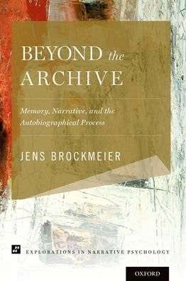 Beyond the Archive: Memory, Narrative, and Autobiographical Process