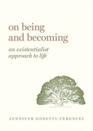 Title: On Being and Becoming: An Existentialist Approach to Life, Author: Jennifer Anna Gosetti-Ferencei