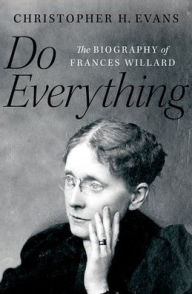 English book download for free Do Everything: The Biography of Frances Willard by Christopher H. Evans, Christopher H. Evans 9780190914073 English version