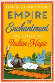 Title: Empire of Enchantment: The Story of Indian Magic, Author: John Zubrzycki