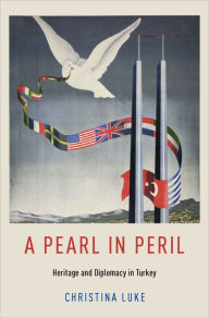 Title: A Pearl in Peril: Heritage and Diplomacy in Turkey, Author: Christina Luke