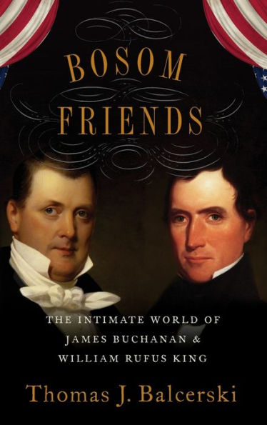 Bosom Friends: The Intimate World of James Buchanan and William Rufus King