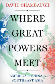 Title: Where Great Powers Meet: America & China in Southeast Asia, Author: David Shambaugh