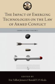 Title: The Impact of Emerging Technologies on the Law of Armed Conflict, Author: Ronald T.P. Alcala