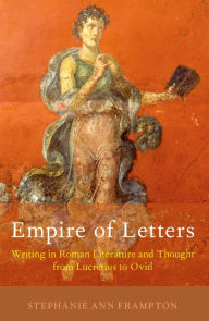 Title: Empire of Letters: Writing in Roman Literature and Thought from Lucretius to Ovid, Author: Stephanie Ann Frampton