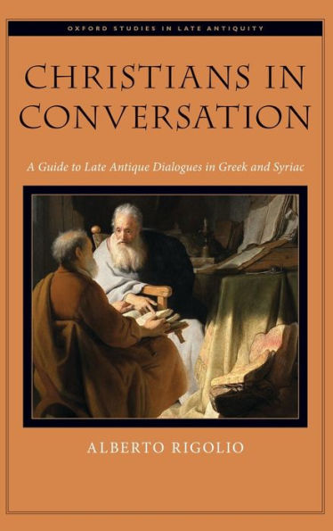 Christians Conversation: A Guide to Late Antique Dialogues Greek and Syriac