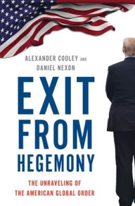 French audio books free download mp3 Exit from Hegemony: The Unraveling of the American Global Order by Alexander Cooley, Daniel Nexon (English literature) 9780190916473 