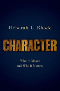 Title: Character: What it Means and Why it Matters, Author: Deborah L. Rhode