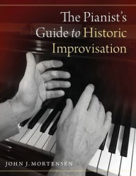 Title: The Pianist's Guide to Historic Improvisation, Author: John J. Mortensen