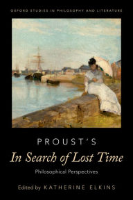 Title: Proust's In Search of Lost Time: Philosophical Perspectives, Author: Katherine Elkins