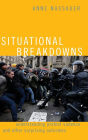 Situational Breakdowns: Understanding Protest Violence and other Surprising Outcomes