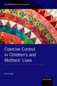 Title: Coercive Control in Children's and Mothers' Lives, Author: Emma Katz
