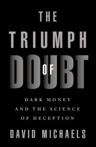 Title: The Triumph of Doubt: Dark Money and the Science of Deception, Author: David Michaels