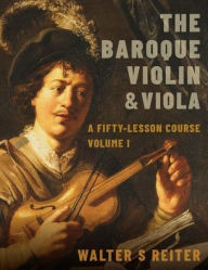 Title: The Baroque Violin & Viola: A Fifty-Lesson Course Volume I, Author: Walter S. Reiter