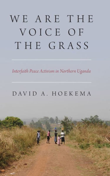 We Are the Voice of Grass: Interfaith Peace Activism Northern Uganda