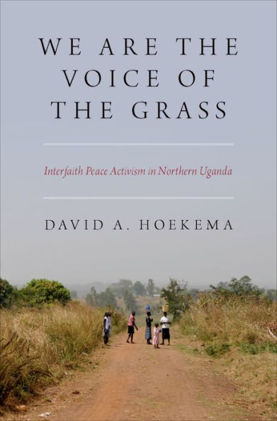 We Are The Voice of the Grass: Interfaith Peace Activism in Northern Uganda