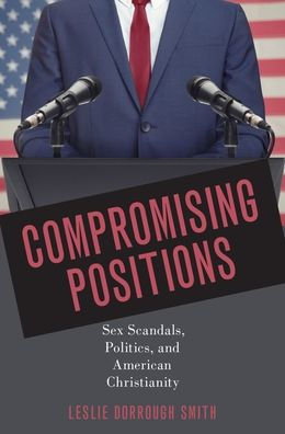 Compromising Positions: Sex Scandals, Politics, and American Christianity